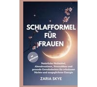 SCHLAFFORMEL FÜR FRAUEN: Natürliche Heilmittel, Abendroutinen, Stressabbau und gesunde Gewohnheiten für erholsame Nächte und ausgeglichene Energie