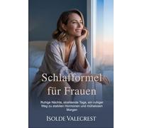 SCHLAFFORMEL FÜR FRAUEN: Ruhige Nächte, strahlende Tage, ein ruhiger Weg zu stabilen Hormonen und mühelosen Morgen