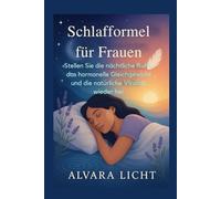 Schlafformel für Frauen: Stellen Sie die nächtliche Ruhe, das hormonelle Gleichgewicht und die natürliche Vitalität wieder her