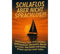 Schlaflos aber nicht sprachlos: Geschichten vom nicht schlafen, Helfersyndrom, Narzissten,Mut zum los lassen,über Freunde und Familie, Piraten und das neue Leben.