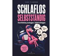 SCHLAFLOS SELBSTSTÄNDIG - Overthinking ausloggen, Schlaf einloggen: Das humorvolle Self-Help-Buch gegen nächtliches Grübeln