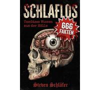 SCHLAFLOS: Unnützes Wissen aus der Hölle - 666 skurrile Fakten über True Crime, Psychopathen, medizinische Horror-Storys & die dunkelsten Abgründe der Geschichte