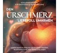 Schlafmeditation Für Emotionale Selbstheilung - Den Urschmerz Liebevoll Umarmen