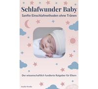 Schlafwunder Baby: Sanfte Einschlafmethoden ohne Tränen - Der wissenschaftlich fundierte Ratgeber für Eltern: Mit 30-Tage-Plan, praktischen ... Garantiert stressfrei und einfach umsetzbar!
