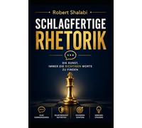 Schlagfertigkeit - Die Kunst der schnellen Antwort: Wie Sie in jeder Situation souverän, selbstbewusst und wortgewandt reagieren
