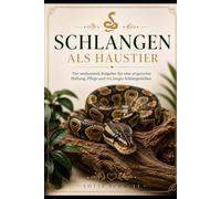Schlangen als Haustier: Der umfassende Ratgeber für eine artgerechte Haltung, Pflege und ein langes Schlangenleben