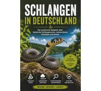 Schlangen in Deutschland: Der praktische Ratgeber über heimische Schlangenarten, Lebensräume, Verhalten und Schutz