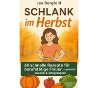 Schlank im Herbst: 60 schnelle Rezepte für berufstätige Frauen - gesund, saisonal & alltagstauglich