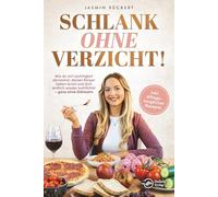 Schlank ohne Verzicht! Wie du mit Leichtigkeit abnimmst, deinen Körper lieben lernst und dich endlich wieder wohlfühlst - ganz ohne Diätwahn
