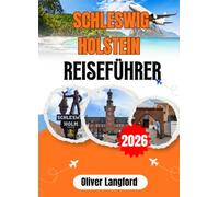 SCHLESWIG HOLSTEIN REISEFÜHRER 2026: Alles, was Sie brauchen, um Lübecks UNESCO-Altstadt, die Inseln Sylt und Föhr, das Wattenmeer, das ... meistunterschätzte Küste zu erkunden