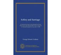 Schley and Santiago: an historical account of the blockade and final destruction of the Spanish fleet under command of Admiral Pasquale Cervera, July 3, 1898