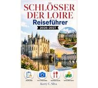 Schlösser der loire Reiseführer 2026-2027: Burgen, Gärten und Weinorte im Tal der Könige