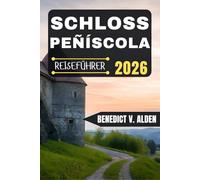 SCHLOSS PEÑÍSCOLA REISEFÜHRER: Entdecken Sie verborgene Schätze, praktische Tipps und unvergessliche Erlebnisse für jeden Schritt Ihres Reiseabenteuers.