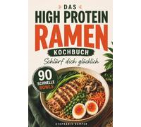 SCHLÜRF DICH GLÜCKLICH - Das High-Protein-Ramen-Kochbuch: 90 schnelle Bowls für Alltag, Fitness & Wohlfühlen