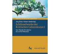 Schlüsselwerke der Kritischen Lebenskunst I: Von Theodor W. Adorno orine Pelluchon (Schriften zur Kritischen Lebenskunst)