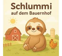 Schlummi auf dem Bauernhof: Ein tierisches Abenteuer mit Schlummi dem kleinen Faultier, Bilderbuch mit süßen Tieren und einer liebevollen Geschichte, ... Bauernhoftiere (Schlummi entdeckt die Welt)