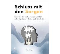 Schluss mit den Sorgen: Neurohacks und Achtsamkeit für sofortige innere Ruhe & Klarheit