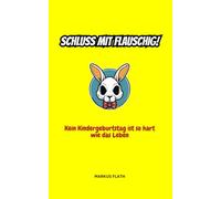 SCHLUSS MIT FLAUSCHIG!: Kein Kindergeburtstag ist so hart wie das Leben