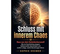 Schluss mit innerem Chaos: Raus aus dem Gedankenkarussell Wie du Overthinking stoppst, Selbstzweifel überwindest und endlich ruhige, stabile Beziehungen führst