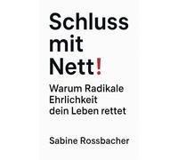 Schluss mit Nett! Warum Radikale Ehrlichkeit dein Leben rettet