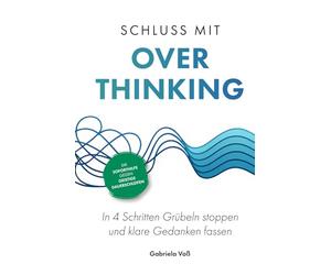 Schluss mit Overthinking: In 4 Schritten Grübeln stoppen und klare Gedanken fassen - Die Soforthilfe gegen geistige Dauerschleifen
