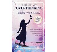 Schluss mit Overthinking - rein ins Leben: Mehr Leichtigkeit, innere Ruhe und Gelassenheit für Frauen