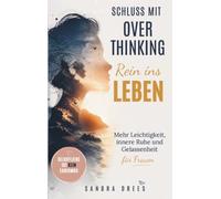 Schluss mit Overthinking - rein ins Leben: Mehr Leichtigkeit, innere Ruhe und Gelassenheit für Frauen