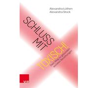 Schluss mit toxisch!: Dein Weg zu gesunden sozialen Beziehungen