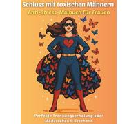 Schluss mit toxischen Männern - Anti-Stress-Malbuch für Frauen: Stressabbau und Selbstliebe - 30 Positive Affirmationen und Illustrationen für Selbstvertrauen, Heilung und Empowerment