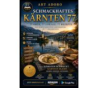 SCHMACKHAFTES KÄRNTEN 77 - Eine kulinarische Reise durch ein unterschätztes Land: 77 Orte. 77 Geschichten. 77 Rezepte. Und ein See, der von der ersten ... (WISSEN IST MACHT - DIE 77er - Reihe)
