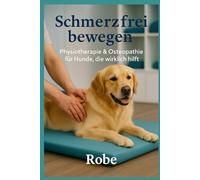 Schmerzfrei bewegen - Physiotherapie & Osteopathie für Hunde, die wirklich hilft: Evidenzbasierte Übungen, manuelle Techniken & 12-Wochen-Plan - ... Rücken & Seniorhund sicher begleiten ￼