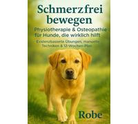Schmerzfrei bewegen - Physiotherapie & Osteopathie für Hunde, die wirklich hilft: Evidenzbasierte Übungen, manuelle Techniken & 12-Wochen-Plan - ... Rücken & Seniorhund sicher begleiten