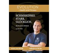 Schmerzfrei. Stark. Glücklich.: Die Evolution Methode