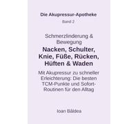 Schmerzlinderung & Bewegung: Nacken, Schulter, Knie, Füße, Rücken, Hüften & Waden: Mit Akupressur zu schneller Erleichterung: Die besten TCM-Punkte ... für den Alltag (Die Akupressur-Apotheke)