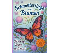 Schmetterling & Blume Färbung Seiten für Stress Relief: Beruhigende Ausmalbilder mit Schmetterlingen und Blumen Entspannende Motive zum Stressabbau für mehr Achtsamkeit und innere Ruhe