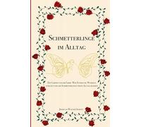 Schmetterlinge im Alltag: Ein Garten voller Liebe: Wie Zuneigung Wurzeln schlägt und die Schmetterlinge trotz Alltag bleiben