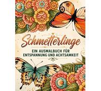 Schmetterlinge Malbuch für Entspannung & Achtsamkeit Schmetterlingsmalbuch für Erwachsene Ausmalbuch: Schmetterlinge, Blumen & Naturmotive für Entspannung, Achtsamkeit und Stressabbau