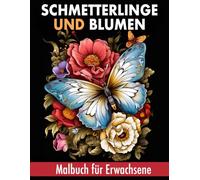 Schmetterlinge und Blumen Malbuch für Erwachsene: 50 Wunderbare einzigartige Designs zum Stressabbau, zur Beruhigung und Entspannung