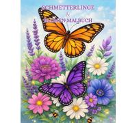 Schmetterlinge und Blumen Malbuch für Erwachsene: Kreative Ausmalvorlagen mit zarten Motiven von Flügeln und Blüten zur Förderung der Achtsamkeit und Entspannung