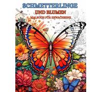 Schmetterlinge und Blumen Malbuch für Erwachsene: Kreative Ausmalvorlagen mit zarten Motiven von Flügeln und Blüten zur Förderung der Achtsamkeit und Entspannung