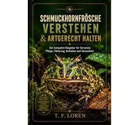 Schmuckhornfrösche verstehen und artgerecht halten: Der kompakte Praxisratgeber für Terrarium, Pflege, Fütterung, Gesundheit & verantwortungsvolle Haltung