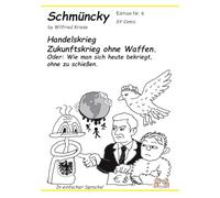 Schmüncky - Handelskrieg Zukunftskrieg ohne Waffen. - Edition Nr.6: Oder: Wie man sich heute bekriegt, ohne zu schießen.
