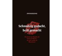 Schmutzig gedacht, heiß gemacht: Der freche Sex-Ratgeber für Frauen & Männer, die mehr wollen als Blümchensex
