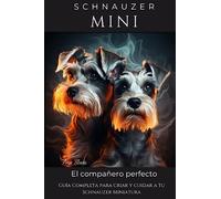Schnauzer Mini: Guía Completa para criar y cuidar a tu Schnauzer Miniatura