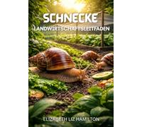 SCHNECKE LANDWIRTSCHAFTSLEITFADEN: Schritt-für-Schritt-Anleitungen zur Aufzucht gesunder Schnecken für Gewinn, schnelles Wachstum und maximalen Ertrag