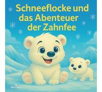 Schneeflocke und das Abenteuer der Zahnfee: Kinderbuch | Ein Eisbären-Abenteuer mit der Zahnfee | Tiere | Bären | Abenteuer | Für Kinder von 3-8 Jahren | 30 Seiten