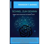 SCHNEL ZUM GEWINN: Steigern Sie Ihr Einkommen mit ChatGPT und KI - 50 fertige Eingabeaufforderungen, 12 produktbasierte Dienste und eine 90-tägige Schritt-für-Schritt-Anleitung zur Einführung für