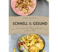 Schnell & Gesund: 30 einfache Rezepte für jeden Tag