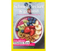 Schnell, lecker & gesund: Einfache Feel-Good-Rezepte für jeden Tag