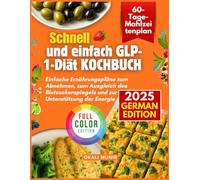Schnell und einfach GLP-1-Diät KOCHBUCH: Einfache Ernährungspläne zum Abnehmen, zum Ausgleich des Blutzuckerspiegels und zur Unterstützung der Energie